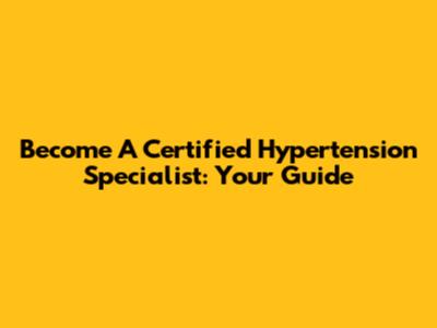 Become A Certified Hypertension Specialist: Your Guide