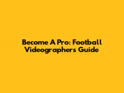 Become A Pro: Football Videographer's Guide