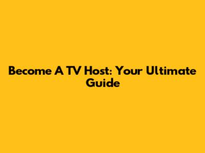 Become A TV Host: Your Ultimate Guide