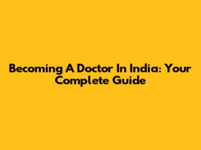 Becoming A Doctor In India: Your Complete Guide