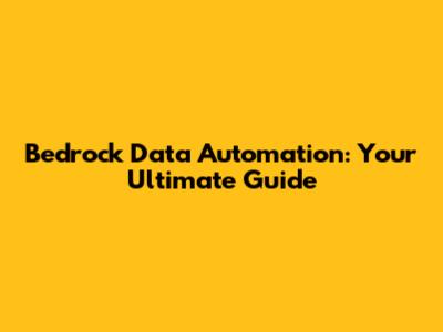 Bedrock Data Automation: Your Ultimate Guide