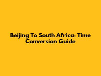 Beijing To South Africa: Time Conversion Guide