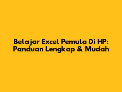 Belajar Excel Pemula Di HP: Panduan Lengkap & Mudah