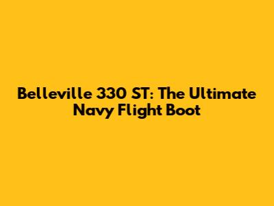 Belleville 330 ST: The Ultimate Navy Flight Boot