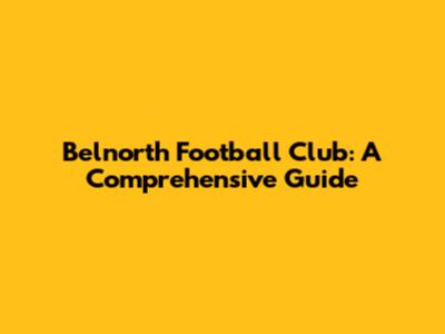 Belnorth Football Club: A Comprehensive Guide