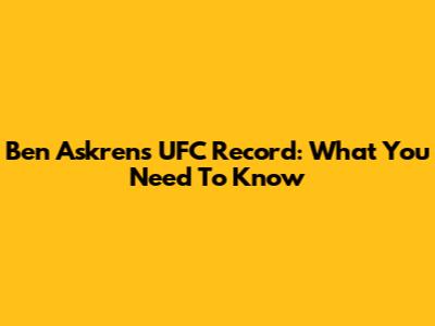 Ben Askren's UFC Record: What You Need To Know