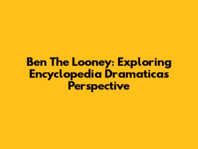 Ben The Looney: Exploring Encyclopedia Dramatica's Perspective