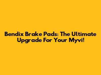 Bendix Brake Pads: The Ultimate Upgrade For Your Myvi!