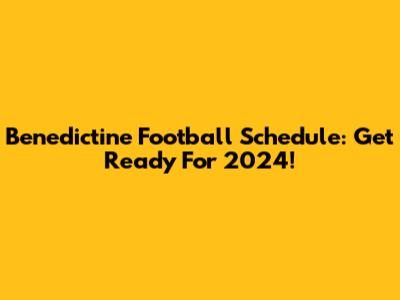 Benedictine Football Schedule: Get Ready For 2024!