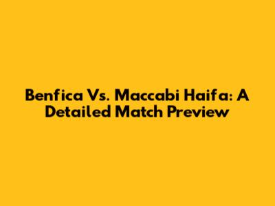Benfica Vs. Maccabi Haifa: A Detailed Match Preview