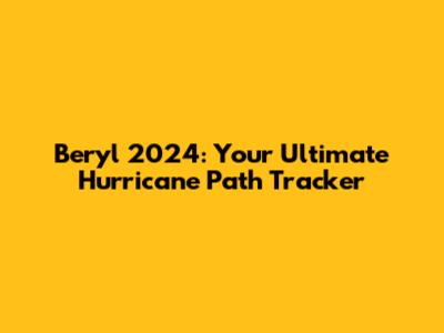 Beryl 2024: Your Ultimate Hurricane Path Tracker