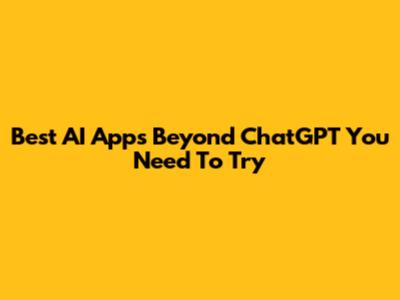 Best AI Apps Beyond ChatGPT You Need To Try