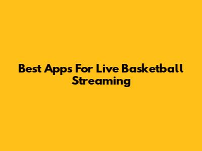 Best Apps For Live Basketball Streaming