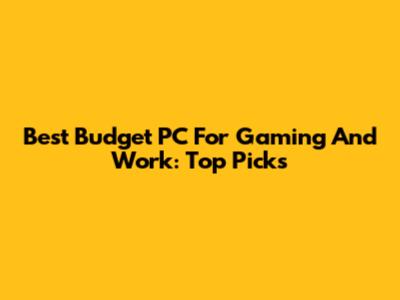 Best Budget PC For Gaming And Work: Top Picks