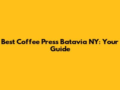 Best Coffee Press Batavia NY: Your Guide