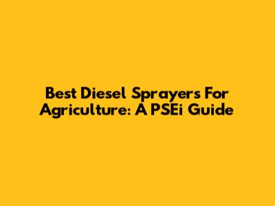 Best Diesel Sprayers For Agriculture: A PSEi Guide