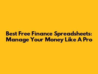 Best Free Finance Spreadsheets: Manage Your Money Like A Pro