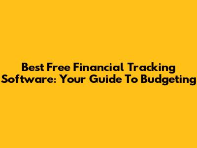 Best Free Financial Tracking Software: Your Guide To Budgeting