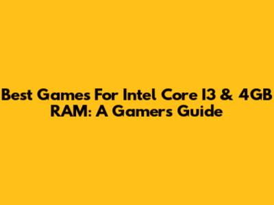Best Games For Intel Core I3 & 4GB RAM: A Gamer's Guide