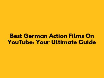 Best German Action Films On YouTube: Your Ultimate Guide