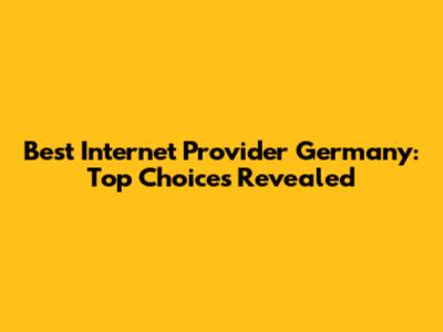 Best Internet Provider Germany: Top Choices Revealed