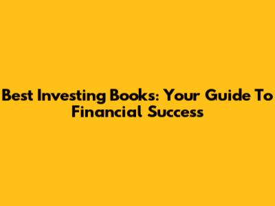 Best Investing Books: Your Guide To Financial Success