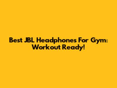 Best JBL Headphones For Gym: Workout Ready!