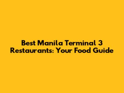 Best Manila Terminal 3 Restaurants: Your Food Guide