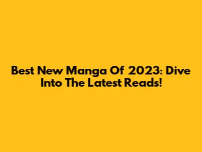 Best New Manga Of 2023: Dive Into The Latest Reads!