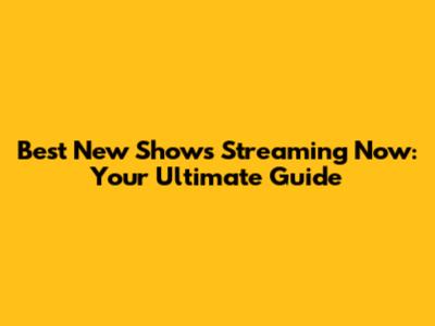 Best New Shows Streaming Now: Your Ultimate Guide