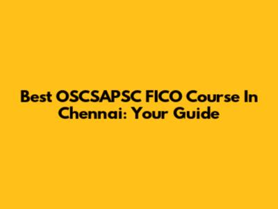 Best OSCSAPSC FICO Course In Chennai: Your Guide