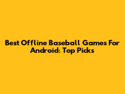 Best Offline Baseball Games For Android: Top Picks