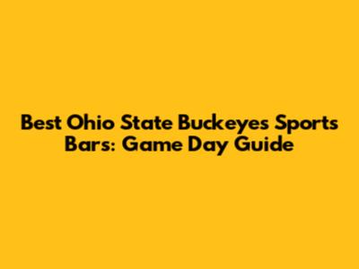 Best Ohio State Buckeyes Sports Bars: Game Day Guide