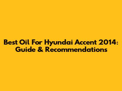 Best Oil For Hyundai Accent 2014: Guide & Recommendations