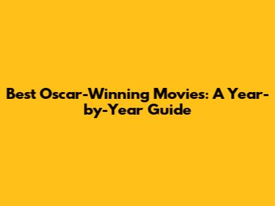 Best Oscar-Winning Movies: A Year-by-Year Guide