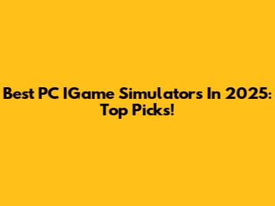 Best PC IGame Simulators In 2025: Top Picks!