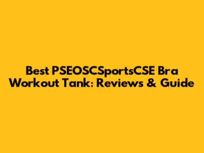 Best PSEOSCSportsCSE Bra Workout Tank: Reviews & Guide