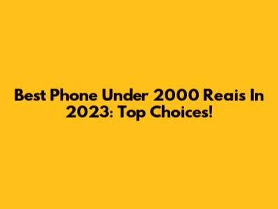 Best Phone Under 2000 Reais In 2023: Top Choices!