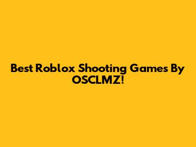 Best Roblox Shooting Games By OSCLMZ!