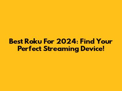 Best Roku For 2024: Find Your Perfect Streaming Device!