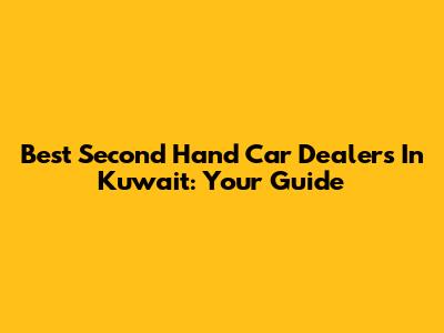 Best Second Hand Car Dealers In Kuwait: Your Guide
