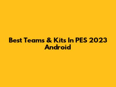 Best Teams & Kits In PES 2023 Android