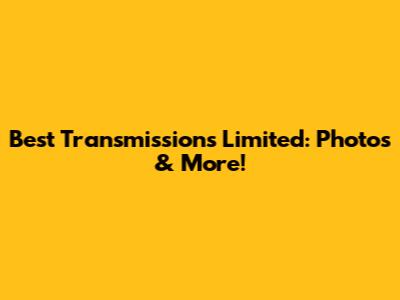 Best Transmissions Limited: Photos & More!