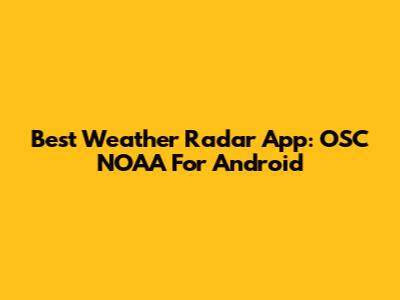 Best Weather Radar App: OSC NOAA For Android