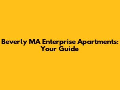 Beverly MA Enterprise Apartments: Your Guide