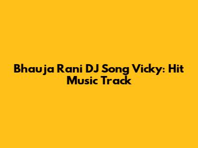Bhauja Rani DJ Song Vicky: Hit Music Track
