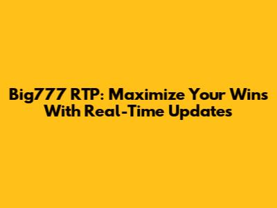 Big777 RTP: Maximize Your Wins With Real-Time Updates