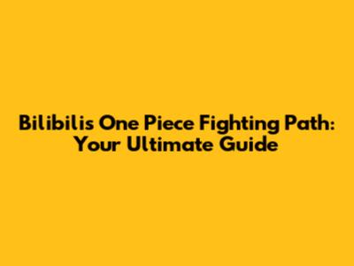 Bilibili's One Piece Fighting Path: Your Ultimate Guide