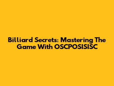 Billiard Secrets: Mastering The Game With OSCPOSISISC