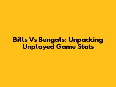 Bills Vs Bengals: Unpacking Unplayed Game Stats